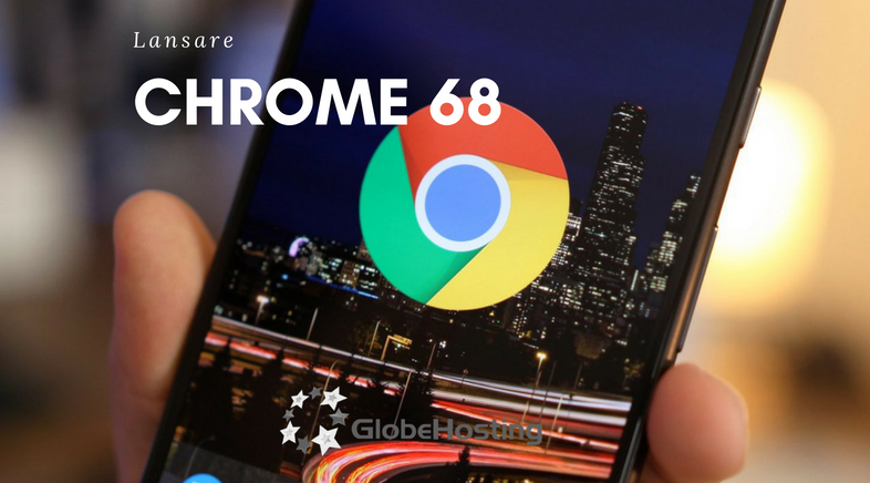Afla ce e nou odata cu lansarea Chrome 68